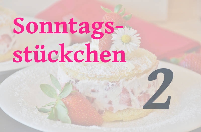 Sonntagsstückchen Nr. 2