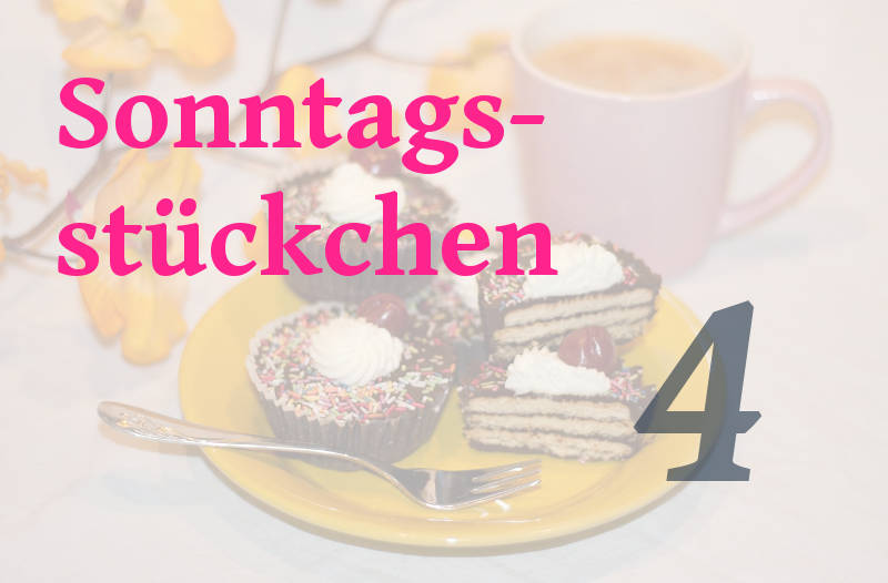 Sonntagsstückchen Nr. 4