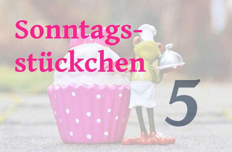 Sonntagsstückchen Nr. 5